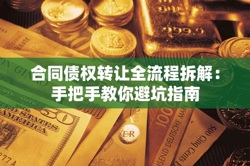 济南合同债权转让全流程拆解：手把手教你避坑指南
