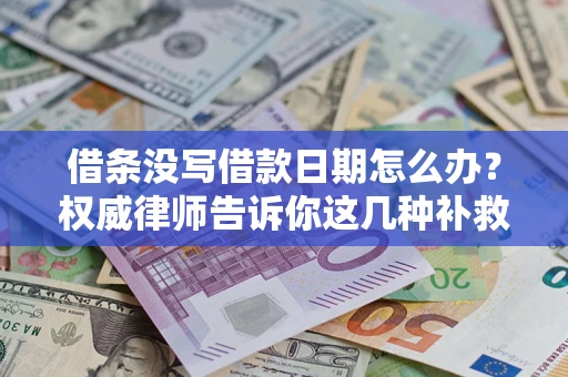 济南借条没写借款日期怎么办？权威律师告诉你这几种补救方法！