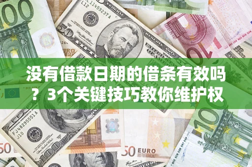 济南没有借款日期的借条有效吗？3个关键技巧教你维护权益