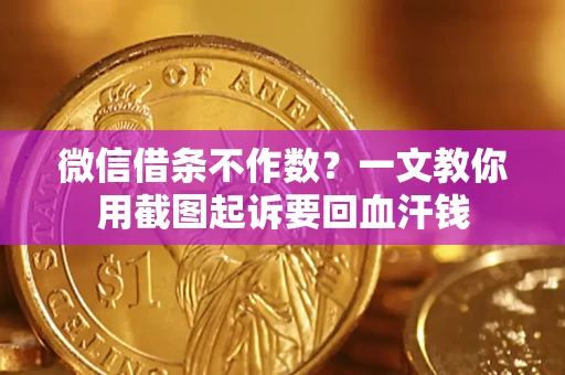 济南微信借条不作数？一文教你用截图起诉要回血汗钱