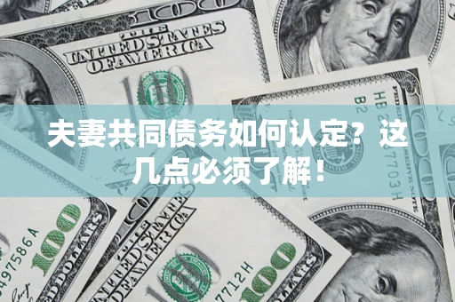 济南夫妻共同债务如何认定？这几点必须了解！
