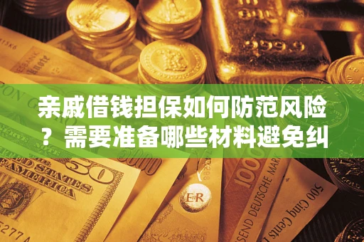 济南亲戚借钱担保如何防范风险？需要准备哪些材料避免纠纷？