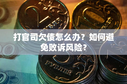 济南打官司欠债怎么办？如何避免败诉风险？