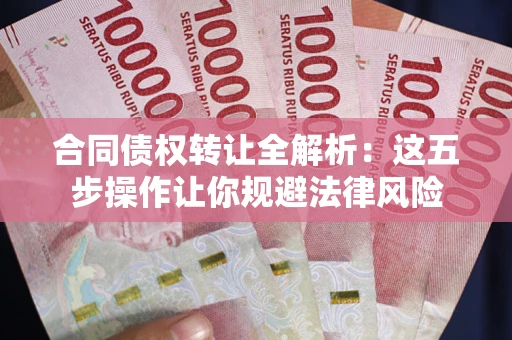 济南合同债权转让全解析：这五步操作让你规避法律风险
