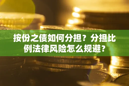 济南按份之债如何分担？分担比例法律风险怎么规避？