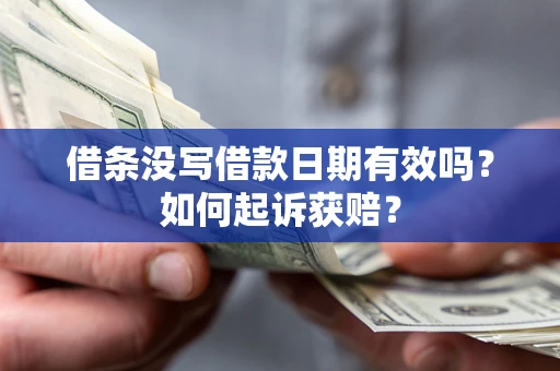 济南借条没写借款日期有效吗？如何起诉获赔？