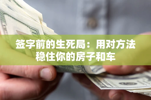 济南签字前的生死局：用对方法稳住你的房子和车