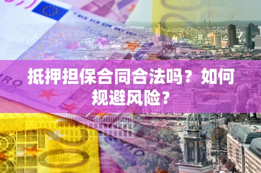 济南抵押担保合同合法吗？如何规避风险？