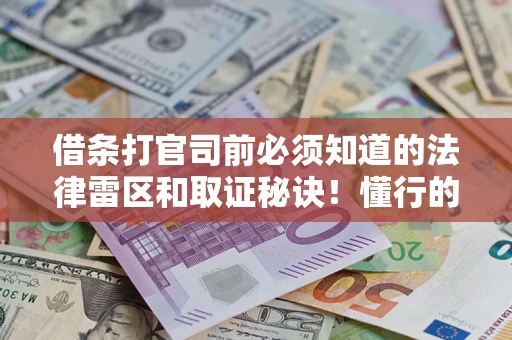 济南借条打官司前必须知道的法律雷区和取证秘诀！懂行的人已经留好这些证据