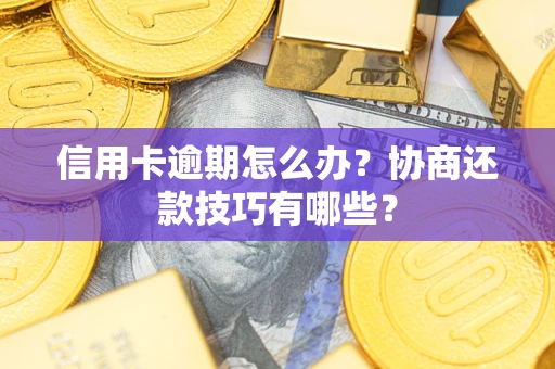 济南信用卡逾期怎么办？协商还款技巧有哪些？