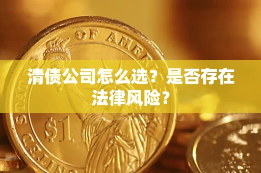 济南清债公司怎么选？是否存在法律风险？