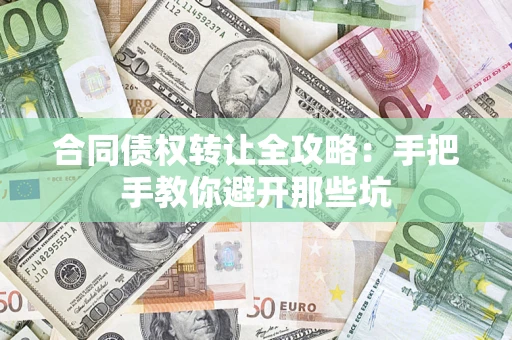 济南合同债权转让全攻略：手把手教你避开那些坑