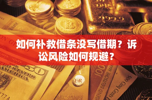 济南如何补救借条没写借期？诉讼风险如何规避？