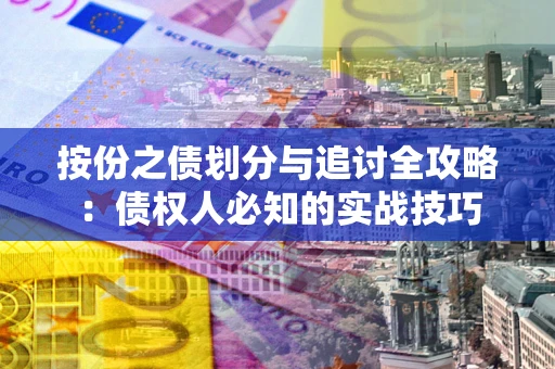 济南按份之债划分与追讨全攻略：债权人必知的实战技巧