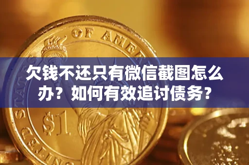 济南欠钱不还只有微信截图怎么办？如何有效追讨债务？
