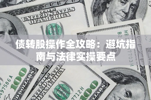 济南债转股操作全攻略：避坑指南与法律实操要点