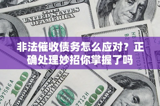 济南非法催收债务怎么应对？正确处理妙招你掌握了吗