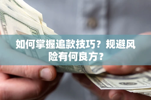 济南如何掌握追款技巧？规避风险有何良方？