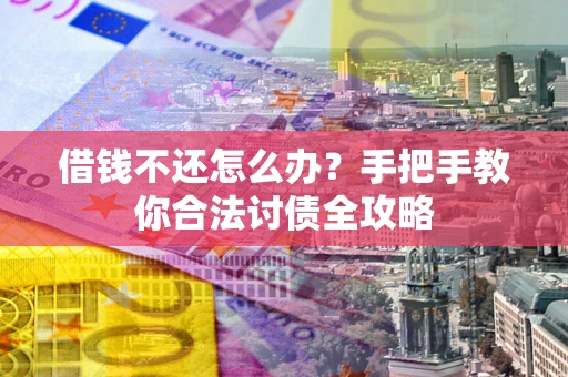 济南借钱不还怎么办？手把手教你合法讨债全攻略
