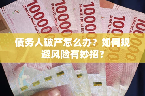 济南债务人破产怎么办？如何规避风险有妙招？
