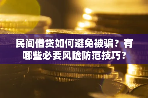 济南民间借贷如何避免被骗？有哪些必要风险防范技巧？