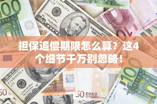 济南担保追偿期限怎么算?这4个细节千万别忽略! 济南担保追偿期限怎么算?这4个细节千万别忽略!