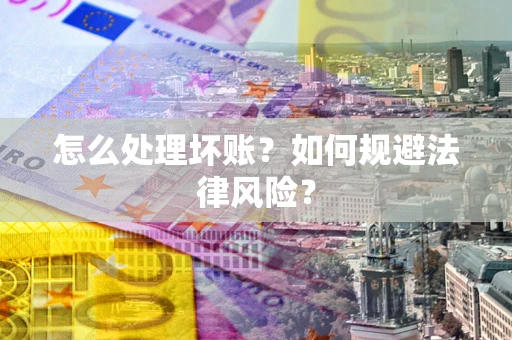 济南怎么处理坏账？如何规避法律风险？