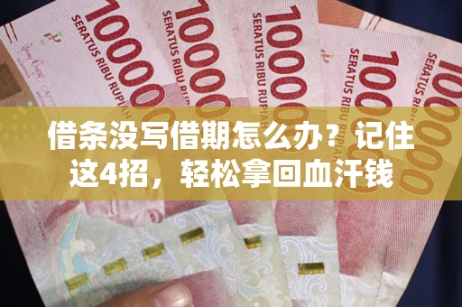 济南借条没写借期怎么办？记住这4招，轻松拿回血汗钱