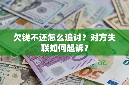 济南欠钱不还怎么追讨？对方失联如何起诉？