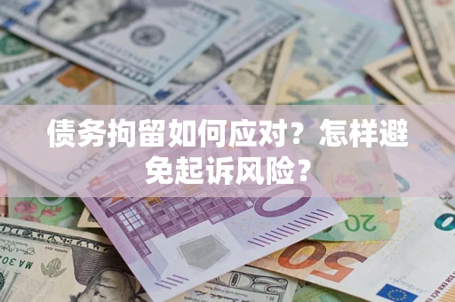 济南债务拘留如何应对？怎样避免起诉风险？