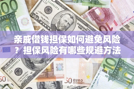 济南亲戚借钱担保如何避免风险？担保风险有哪些规避方法？