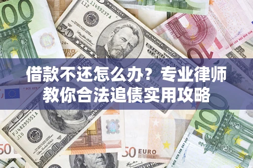 济南借款不还怎么办？专业律师教你合法追债实用攻略