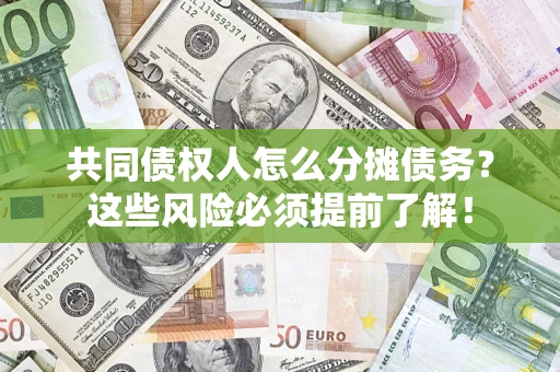 济南共同债权人怎么分摊债务？这些风险必须提前了解！