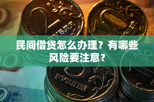 济南民间借贷怎么办理？有哪些风险要注意？